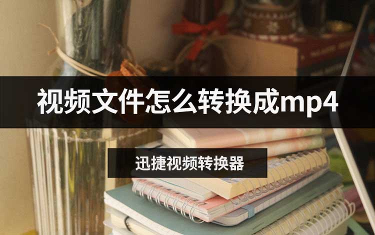 视频文件怎么转换成mp4
